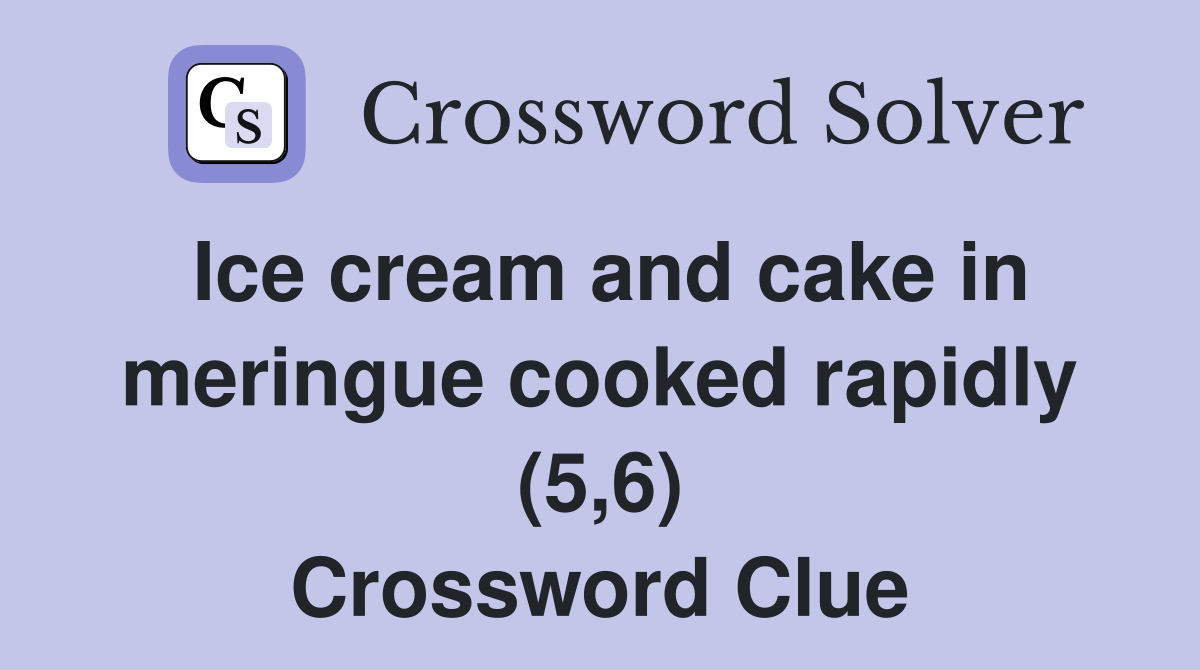Ice cream and cake in meringue cooked rapidly (5,6) Crossword Clue